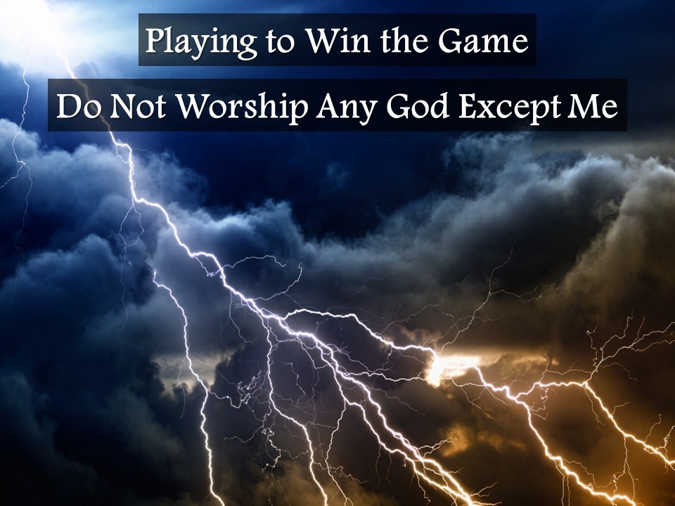 Playing to Win the Game: Do Not Worship Any God Except Me
