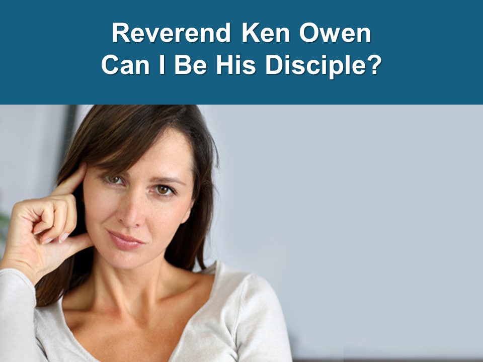 Reverend Ken Owen: Can I Be His Disciple
